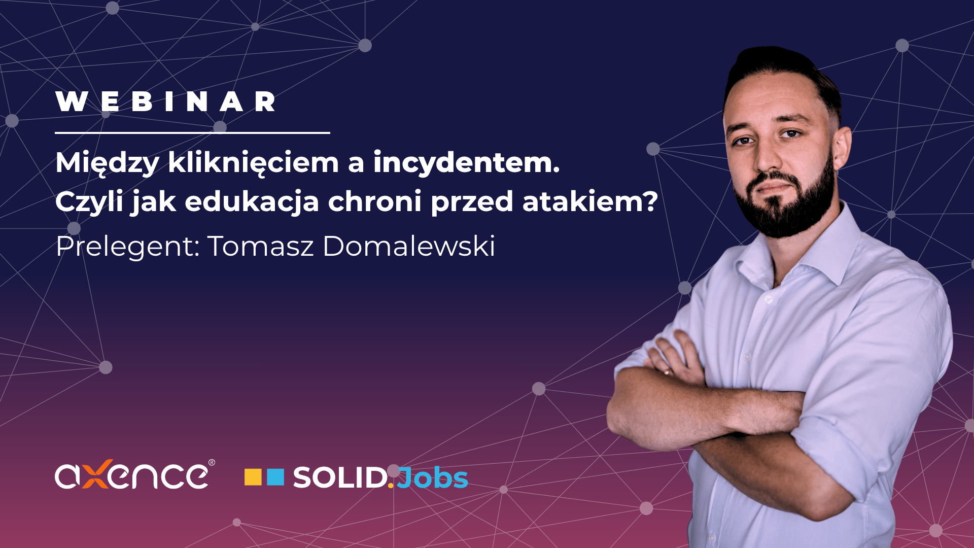 Transkrypcja webinaru: Między kliknięciem a incydentem. Czyli jak edukacja chroni przed atakiem?